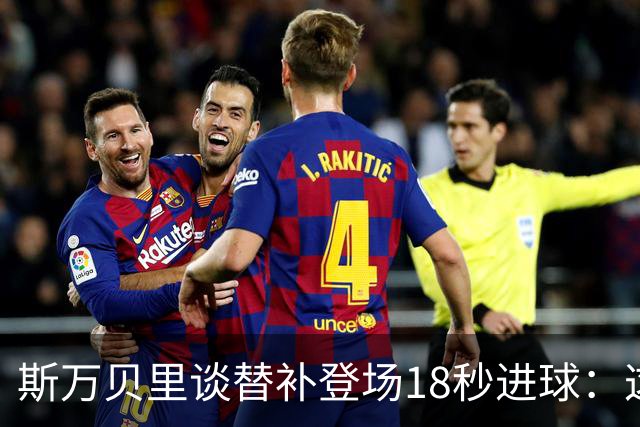 斯万贝里谈替补登场18秒进球：这太疯狂了，感觉非常棒